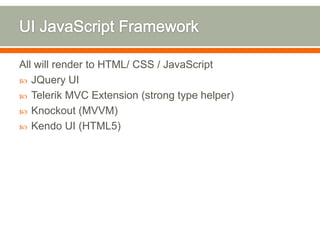 All will render to HTML/ CSS / JavaScript
 JQuery UI
 Telerik MVC Extension (strong type helper)
 Knockout (MVVM)
 Kendo UI (HTML5)
 