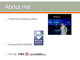    Chalermpon Areepong (Nine)




   Microsoft MVP ASP.NET



   Work @
 