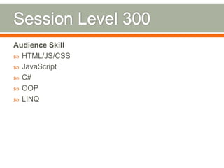 Audience Skill
 HTML/JS/CSS
 JavaScript
 C#
 OOP
 LINQ
 