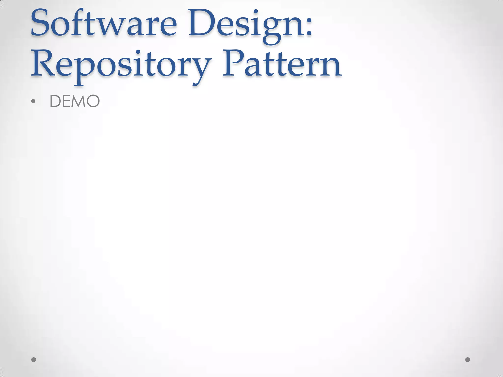 Software Design:
Repository Pattern
• DEMO
 