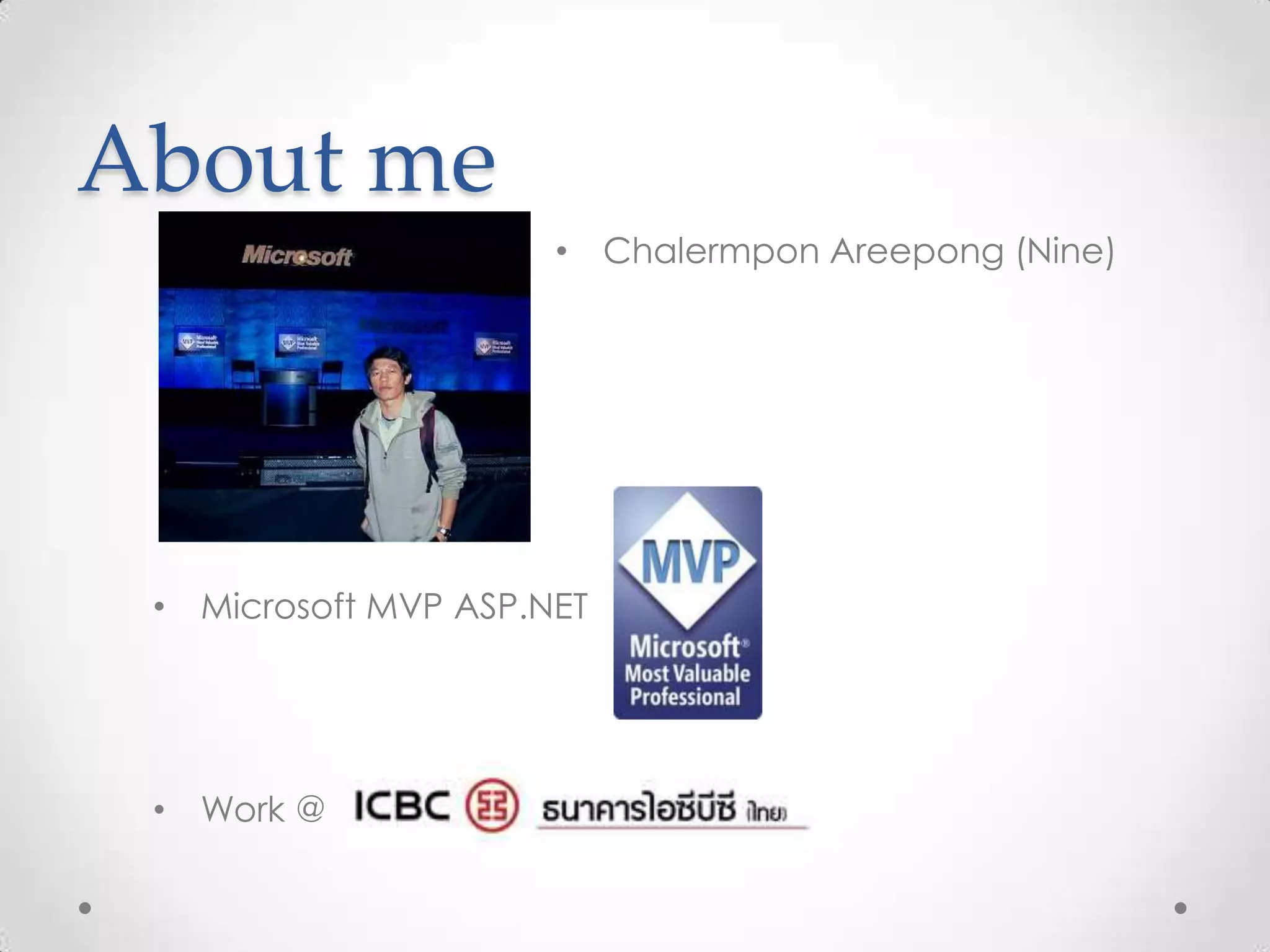 About me
                      • Chalermpon Areepong (Nine)




 • Microsoft MVP ASP.NET




 • Work @
 