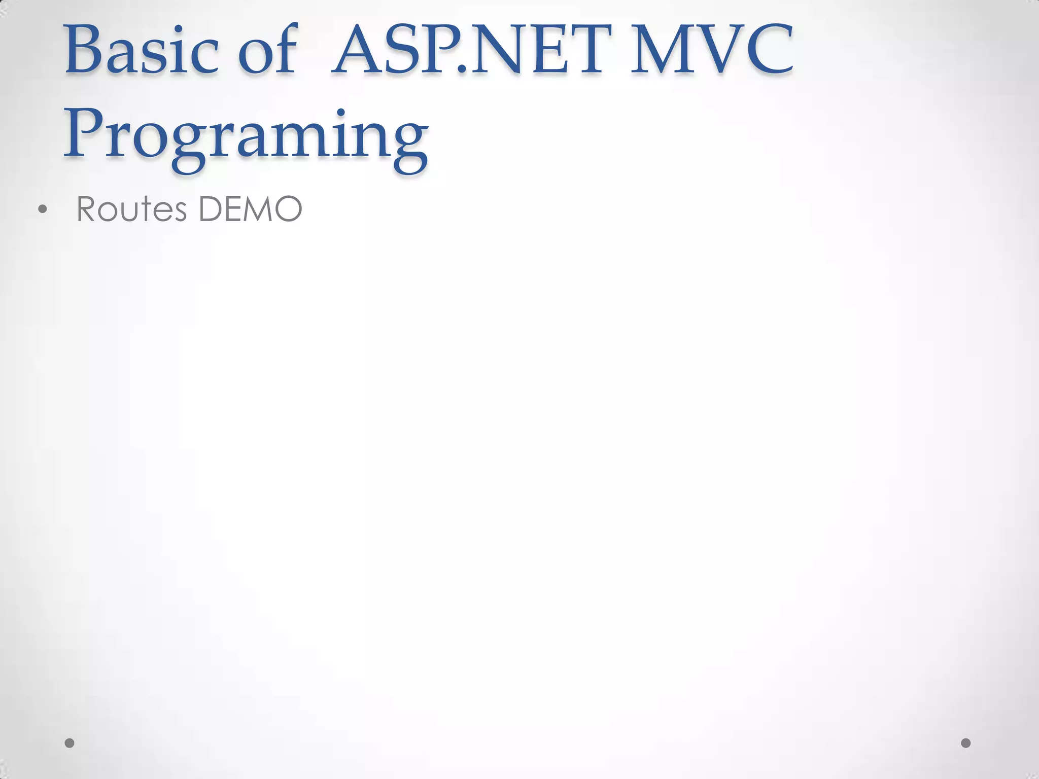 Basic of ASP.NET MVC
 Programing
• Routes DEMO
 