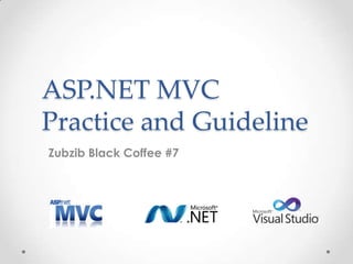 ASP.NET MVC
Practice and Guideline
Zubzib Black Coffee #7
 