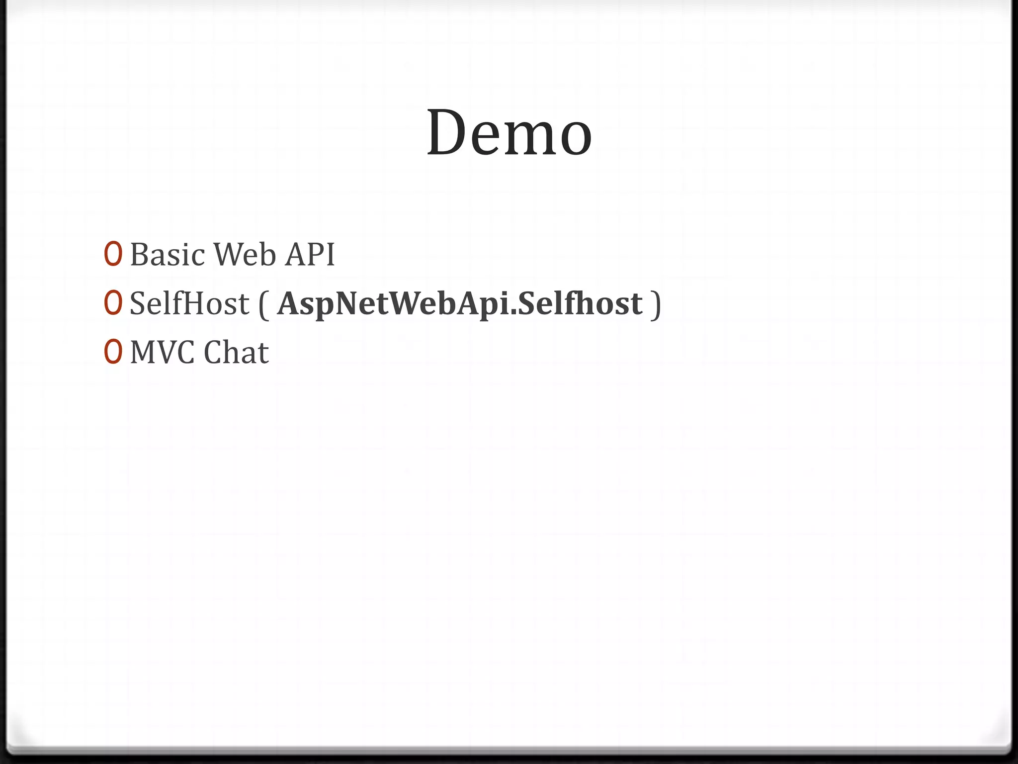 Demo
0 Basic Web API
0 SelfHost ( AspNetWebApi.Selfhost )
0 MVC Chat
 