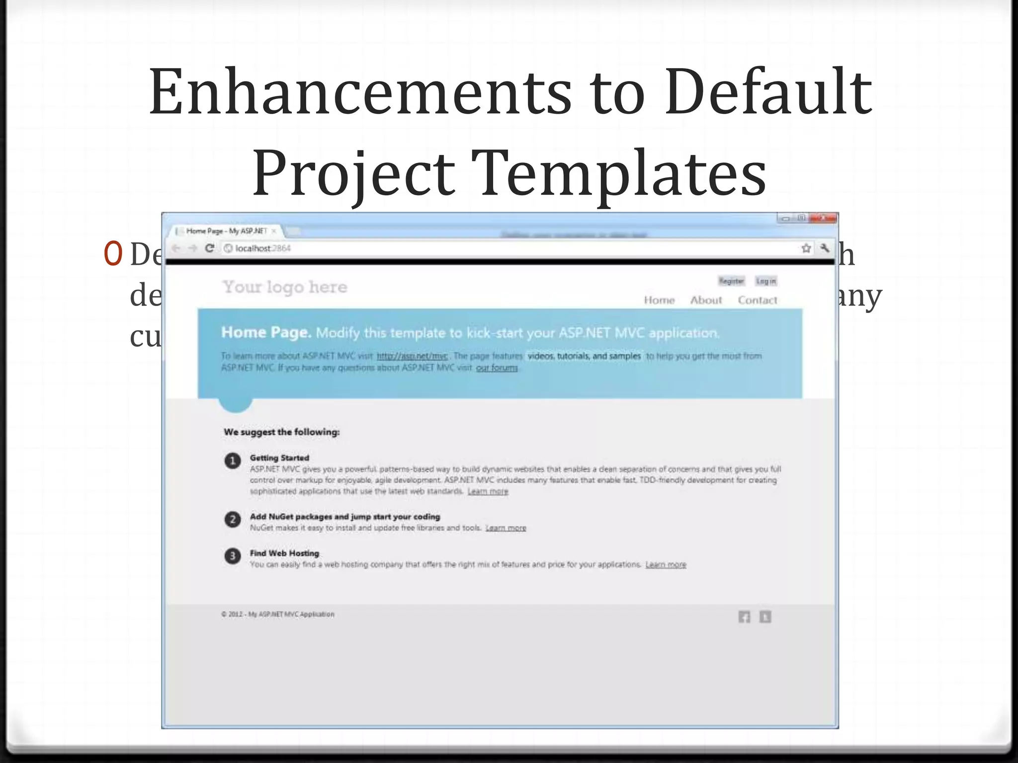 Enhancements to Default
     Project Templates
0 Design for adaptive rendering to look good in both
 desktop browsers and mobile browsers without any
 customization.
 