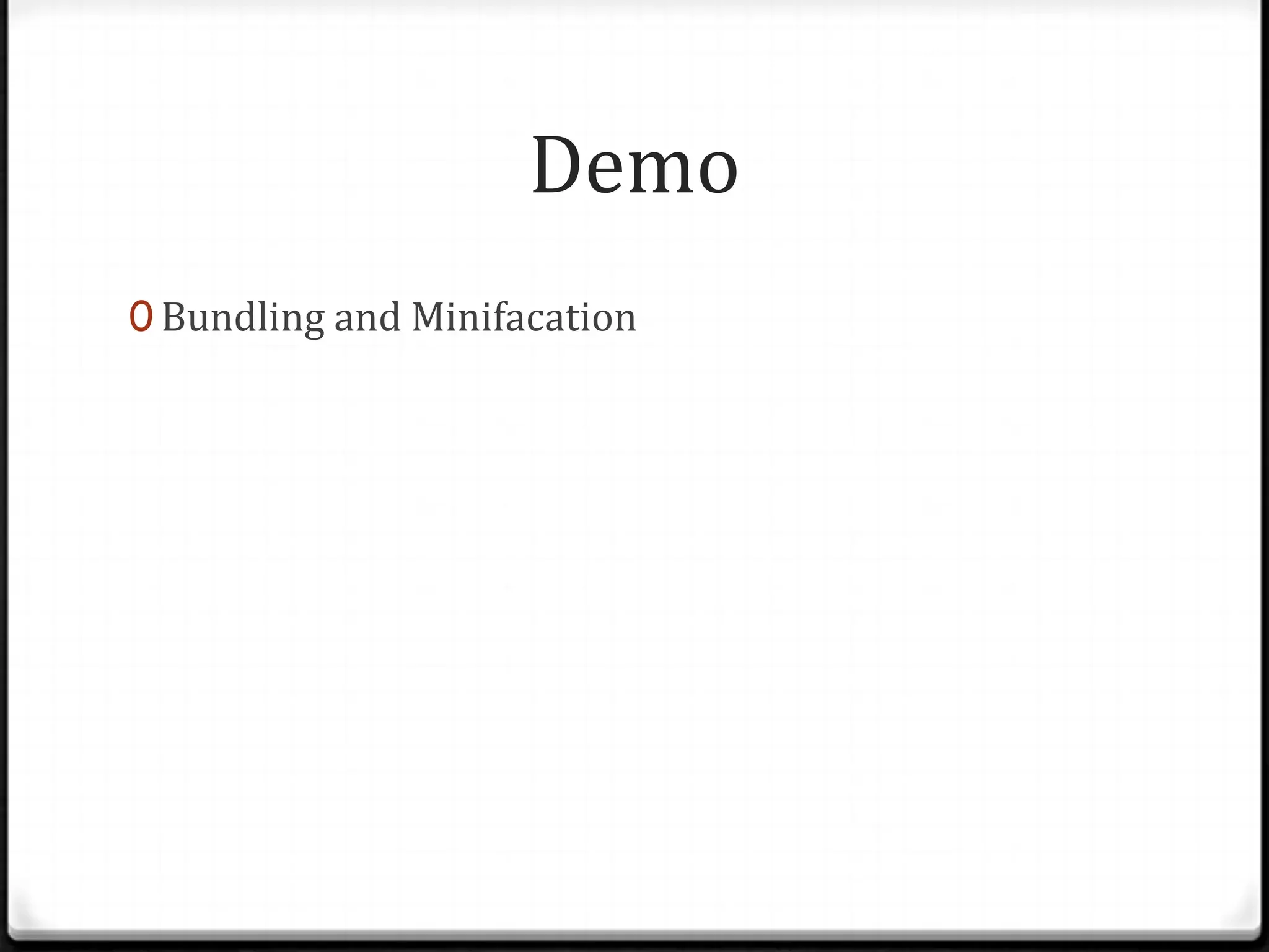 Demo
0 Bundling and Minifacation
 