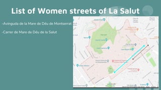 List of Women streets of La Salut
-Avinguda de la Mare de Déu de Montserrat
-Carrer de Mare de Déu de la Salut
 