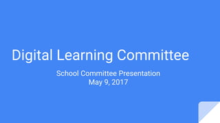 Digital Learning Committee
School Committee Presentation
May 9, 2017
 