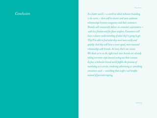 Knowing that brands today need to act, not just speak,
how do you define or inspire your brand behaviors?
What is your behavior persona? Are you an uncle,
a best friend, an enabler, or a protector?
29
Brands That Do
 