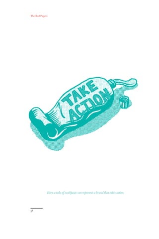The Red Papers:
38
Even a tube of toothpaste can represent a brand that takes action.
 