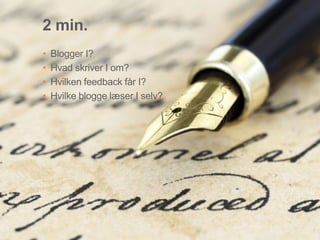 46 
2 min. 
• Blogger I? 
• Hvad skriver I om? 
• Hvilken feedback får I? 
• Hvilke blogge læser I selv? 
Presentation to Joe Smith 
 