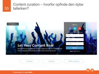 55 
Content curation – hvorfor opfinde den dybe 
tallerken? 
Presentation to Joe Smith 
 