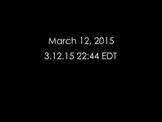 March 12, 2015
3.12.15 22:44 EDT
 