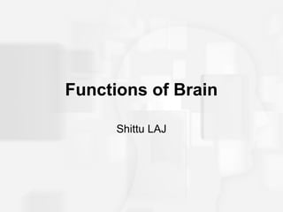 Functions of Brain
Shittu LAJ
 