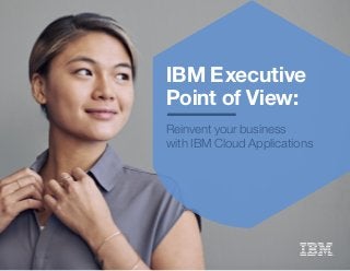 IBM Executive
Point of View:
Reinvent your business
with IBM Cloud Applications
 