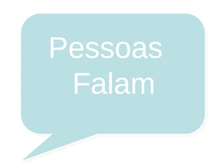 Pessoas 
Falam 
 
