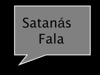 20 
Satanás 
Fala 
 