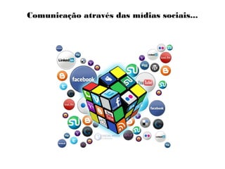 Comunicação através das mídias sociais... 
 