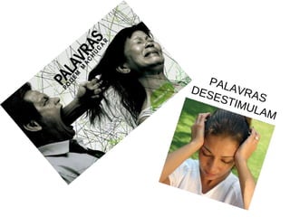 PALAVRAS 
DESESTIMULAM 
 