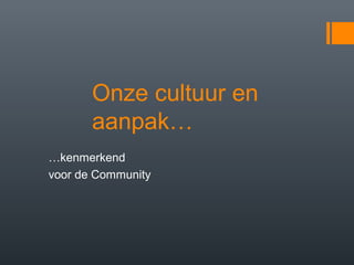 Onze cultuur en
aanpak…
…kenmerkend
voor de Community
 