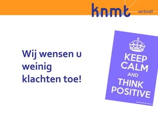 Wij wensen u 
weinig 
klachten toe! 
