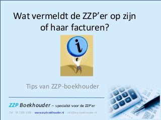 ZZP Boekhouder – specialist voor de ZZP’er
Tel: 06 1393 6399 - www.zzp-boekhouder.nl - info@zzp-boekhouder.nl
Wat vermeldt de ZZP’er op zijn
of haar facturen?
Tips van ZZP-boekhouder
 