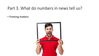 Part 3. What do numbers in news tell us?
• Framing matters
 