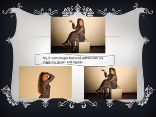 My 3 main Images featured within both my
magazine poster and digipac
 