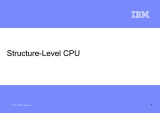 Structure-Level CPU




 © 2011 IBM Corporation   4
 