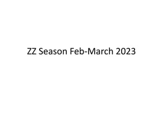 ZZ Season Feb-March 2023
 