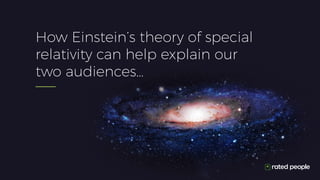 How Einstein’s theory of special
relativity can help explain our
two audiences…
 