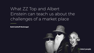 What ZZ Top and Albert
Einstein can teach us about the
challenges of a market place
Ruth Guthoff-Recknagel
 