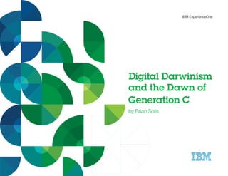 IBM ExperienceOne
Digital Darwinism
and the Dawn of
Generation C
by Brian Solis
 
