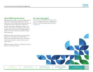The Connected Consumer and the New Decision-Making Cycle
Generation C
weaves an interesting web
Generation C and the
dynamic customer journey
Customers get buy with a
little help from their friends
C change in consumerism:
A new bi-directional approach
is needed
In summary:
The connected marketer 17
About IBM ExperienceOne
IBM ExperienceOne helps you attract, delight and grow
the loyalty of customers by enriching the ways you
engage each of them. IBM ExperienceOne provides a set
of integrated customer engagement solutions that
empower marketing, merchandising, commerce and
customer service teams to identify the customers and
moments that matter most, and to rapidly apply those
insights to develop and deliver personally rewarding
brand experiences.
IBM ExperienceOne ignites innovation by leveraging
patterns of success from more than 8,000 client
engagements, original industry research, and products
consistently recognized as industry leaders in major
analyst reports.
IBM ExperienceOne solutions are delivered in cloud, on
premises, and in hybrid options.
For more information
To learn more about IBM ExperienceOne, please
contact your IBM representative or IBM Business
Partner, or visit the following website: ibm.com/
experienceone.
 