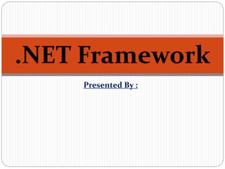 Presented By :
.NET Framework
 
