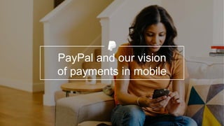 PayPal and our vision
of payments in mobile
 
