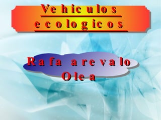 Vehiculos ecologicos Rafa arevalo Olea 