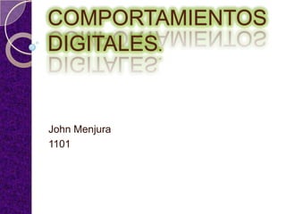 COMPORTAMIENTOS
DIGITALES.


John Menjura
1101
 