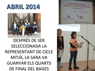 ABRIL 2014ABRIL 2014
DESPRÉS DE SER
SELECCIONADA LA
REPRESENTANT DE CICLE
MITJÀ, LA SARA VA
GUANYAR ELS QUARTS
DE FINAL DEL BAGES
 