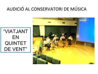 AUDICIÓ AL CONSERVATORI DE MÚSICA
“VIATJANT
EN
QUINTET
DE VENT”
 