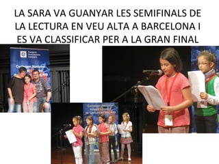 LA SARA VA GUANYAR LES SEMIFINALS DE
LA LECTURA EN VEU ALTA A BARCELONA I
ES VA CLASSIFICAR PER A LA GRAN FINAL
 