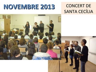 NOVEMBRE 2013NOVEMBRE 2013 CONCERT DE
SANTA CECÍLIA
 