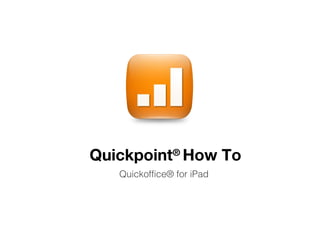 Quickpoint® How To
   Quickoffice® for iPad
 