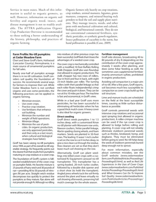 Page 5ATTRAwww.attra.ncat.org
Organic farmers rely heavily on crop rotations,
crop residues, animal manures, legumes, green
manures, composts, and mineral-bearing rock
powders to feed the soil and supply plant nutri-
ents. They manage insects, weeds, and other
pests with mechanical cultivation and cultural,
biological, and biorational controls. They do not
use conventional commercial fertilizers, syn-
thetic pesticides, or synthetic growth regulators.
Insect pollination of cucurbits is the norm, but
hand pollination is possible.(Cane, 2009)
Service in most states. Much of this infor-
mation is useful to organic growers, as
well. However, information on organic soil
fertility and organic weed, insect, and
disease management is not so readily avail-
able. The ATTR A publication Organic
Crop Production Overview is recommended
to those seeking a better understanding of
the history, philosophy, and practices of
organic farming.
Farm Profile: No-till pumpkins
at Cedar Meadow Farm
Cheri and Steve Groff’s farm, Holtwood
(Lancaster County), Pennsylvania, is a
main source of ornamental pumpkins
for fall sales.
Nearly one-half of pumpkin acreage
there is in no-till cultivation. Groff con-
siders soil quality the foundation of
success. He recommends several ways
for farmers to improve their soil. While
Cedar Meadow Farm is not certified
organic and uses some pesticides, the
following practices can be applied in
organic farming.
• Minimize erosion.
• Use cover crops.
• Practice crop rotation.
• Use fertilizers that enhance
soil building.
• Minimize the number and
weight of field operations.
• Minimize tillage.
• Minimize the use of pesti-
cides. (In organic production,
use only approved pestcides,
and then only as a last resort,
when cultural and biological
strategies have failed.)
Groff has been raising no-till pumpkins
since1994,aspartofhisoverallno-tillveg-
etable strategy. He frequently points out
thecleanerfruitthatresultsfrompumpkins
maturingoncropresiduesoracovercrop.
The foundation of Groff’s system is fall-
seeded establishment of the cover crop
on pumpkin fields. His favorite mixture is
25poundsofhairyvetchand30poundsof
rye—providing 40 to 50 pounds of nitro-
gen (N) per acre. Straight vetch residue
decomposes too quickly to protect the
pumpkins as they mature. Rye alone will
notprovideenoughN.Althoughno-tilling
into residues of other previous crops has
beensuccessful,Grofffeelsthatitlosesthe
advantages of a seeded cover crop.
Thecovercropismechanicallycontrolled
with a modified 10-foot Buffalo Rolling
Stalk Chopper. Groff also uses Roundup
(not allowed in organic production). The
stalk chopper has two rows of rollers,
four in front and four in back, with eight
23-inch blades per roller. The turning
rollers (with their parallel linkage so that
each roller floats independently) crimp
the cover and push it down. They can be
runat8to10milesperhour.Themachine
is fast and economical, in Groff’s view.
While in a bad year Groff uses more
pesticides, he has been successful in
eliminating all herbicides when he has
a good thick mulch cover. A heavy cover
is also ideal for organic growers.
Direct seeding
Groff direct seeds pumpkins 1 to 1.5
inches deep, with a customized Kinze
no-till planter with Monosem row units,
Rawson coulters, Yetter parallel linkage,
Martin spading closing wheels, and foam
markers. Seeds are planted in 50-foot
rows. The leading 13 wave 1-inch coulter
is set on the row to cut 4 inches deep, to
give a nice clean cut through the residue.
Row cleaners are set so that they don’t
leave much soil showing on the row.
Alternatively, Groff can plant seed-
lings into killed cover crops with a cus-
tomized RJ Equipment carousel no-till
transplanter. This transplanter has a
spring-loaded, 20-inch turbo coulter,
followed by a double-disk opener and
a short shoe (to hold the transplant).
Angled press wheels tuck the soil firmly
around the plant and leave virtually no
soil showing afterwards, preserving full
mulch coverage for the whole season.
Fertilizer management
Groff side-dresses, broadcasting 40 to
80 pounds of dry N (depending on the
contribution of the cover crop) approx-
imately 3 weeks after planting, and
does some foliar feeding as well. He
sometimes uses supplemental fertilizer
(mainly ammonium sulfate, prohibited
in organic production).
Avoiding soil compaction is a major aim
of no-till. After a few years, Groff reports,
soil becomes much less susceptible to
compaction as cover crops build up the
soil structure.
Lime and manure trucks are scheduled
on the field at the least susceptible
times, causing as little surface distur-
bance as possible.
Groff controls perennial weeds with
intensive crop rotations and occasional
spot spraying (not allowed in organic
production). A roller-crimper machine
can be used if the rye cover crop is
allowed to lodge before rolling and
planting. A cover crop will not reliably
eliminate stubborn perennial weeds
such as thistles, bindweed, hemp, and
dogbane. They must be eliminated
before going to seed. No-till helps keep
the seeds of stubborn perennials buried
deep enough not to sprout.
For more information, especially
about common mistakes, see the
Groff website (www.cedarmeadow
farm.com?PublishedArticles/Proceedings/
Proceedings03.html), as well as Real Life
Experiences in the Uses of Cover Crops
(www.cedarmeadowfarm.com/Published
Articles/Proceedings/Proceedings05.html)
and What Growers Can Do To Improve
Soil Quality (www.cedarmeadowfarm.
com/PublishedArticles/Proceedings/
Proceedings06.html).
 