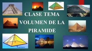 CLASE TEMA 
VOLUMEN DE LA 
PIRAMIDE 
 