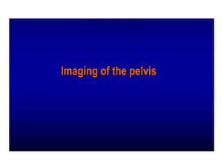 IMAGING OF THE PELVIS