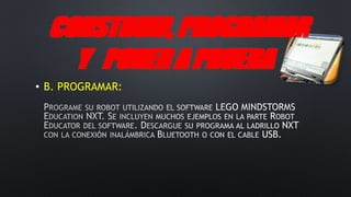 CONSTRUIR, PROGRAMAR 
Y PONER A PRUEBA 
• B. PROGRAMAR: 
 