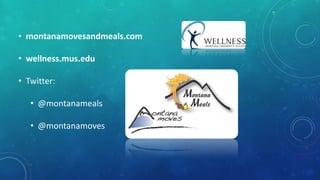 • montanamovesandmeals.com
• wellness.mus.edu
• Twitter:
• @montanameals
• @montanamoves
 