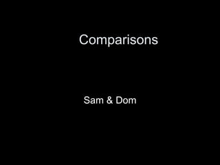 Comparisons Sam & Dom 